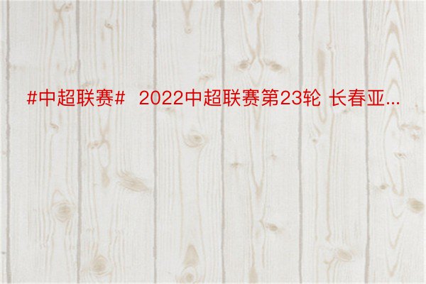 #中超联赛#  2022中超联赛第23轮 长春亚...