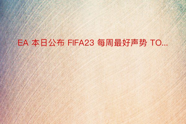 EA 本日公布 FIFA23 每周最好声势 TO...